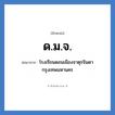 โรงเรียนดอนเมืองจาตุรจินดา กรุงเทพมหานคร คำย่อคือ? แปลว่า?, อักษรย่อ โรงเรียนดอนเมืองจาตุรจินดา กรุงเทพมหานคร ย่อมาจาก ด.ม.จ. หมวด ชื่อโรงเรียน หมวด ชื่อโรงเรียน