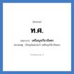 ท.ศ. ย่อมาจาก?, อักษรย่อ ท.ศ. ย่อมาจาก เหรียญทวีธาภิเศก หมายเหตุ (ปัจจุบันสะกดว่า เหรียญทวีธาภิเษก)