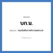 กองบังคับการตำรวจนครบาล คำย่อคือ? แปลว่า?, อักษรย่อ กองบังคับการตำรวจนครบาล ย่อมาจาก บก.น.