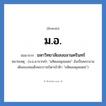 ม.อ. ย่อมาจาก?, อักษรย่อ ม.อ. ย่อมาจาก มหาวิทยาลัยสงขลานครินทร์ หมายเหตุ (ม.อ.มาจากคำ &#34;มหิดลอดุลยเดช&#34; อันเป็นพระนามเดิมของสมเด็จพระราชบิดาเจ้าฟ้า &#34;มหิดลอดุลยเดช&#34;)