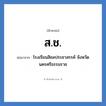 สช. ย่อมาจาก?, อักษรย่อ ส.ช. ย่อมาจาก โรงเรียนสิชลประชาสรรค์ จังหวัดนครศรีธรรมราช หมวด ชื่อโรงเรียน หมวด ชื่อโรงเรียน