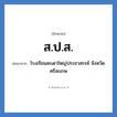 ส.ป.ส. ย่อมาจาก?, อักษรย่อ ส.ป.ส. ย่อมาจาก โรงเรียนสะเดาใหญ่ประชาสรรค์ จังหวัดศรีสะเกษ หมวด ชื่อโรงเรียน หมวด ชื่อโรงเรียน