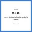 โรงเรียนห้วยทับทันวิทยาคม จังหวัดศรีสะเกษ คำย่อคือ? แปลว่า?, อักษรย่อ โรงเรียนห้วยทับทันวิทยาคม จังหวัดศรีสะเกษ ย่อมาจาก ห.ว.ค. หมวด ชื่อโรงเรียน หมวด ชื่อโรงเรียน