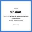 หภ.อลท. ย่อมาจาก?, อักษรย่อ หภ.อลท. ย่อมาจาก หัวหน้าภาควิชาวิศวกรรมอิเล็กทรอนิกส์และโทรคมนาคม หมายเหตุ คณะวิศวกรรมศาสตร์ หมวด หน่วยงานมหาวิทยาลัย หมวด หน่วยงานมหาวิทยาลัย