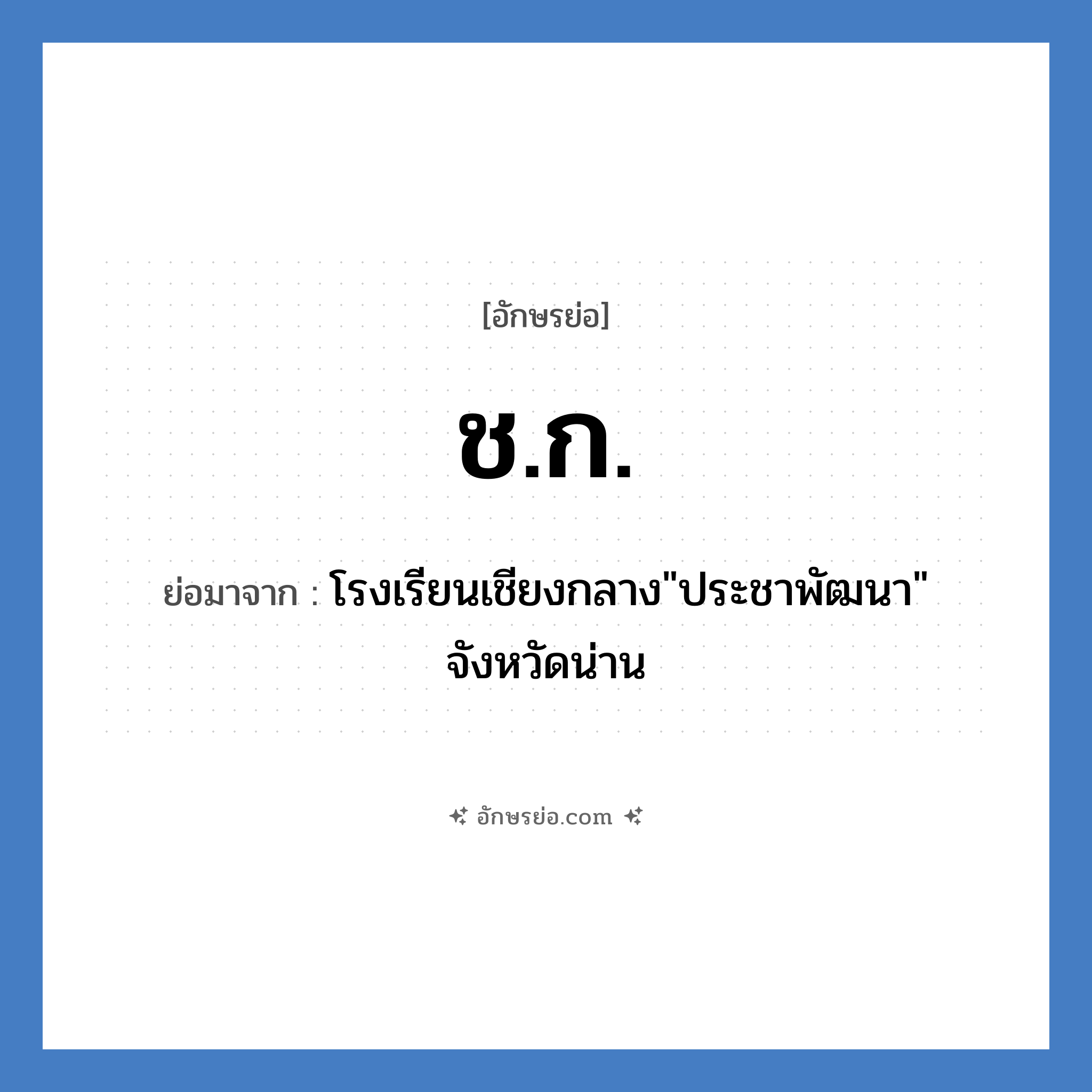ช.ก. ย่อมาจาก?, อักษรย่อ ช.ก. ย่อมาจาก โรงเรียนเชียงกลาง&#34;ประชาพัฒนา&#34; จังหวัดน่าน หมวด ชื่อโรงเรียน หมวด ชื่อโรงเรียน