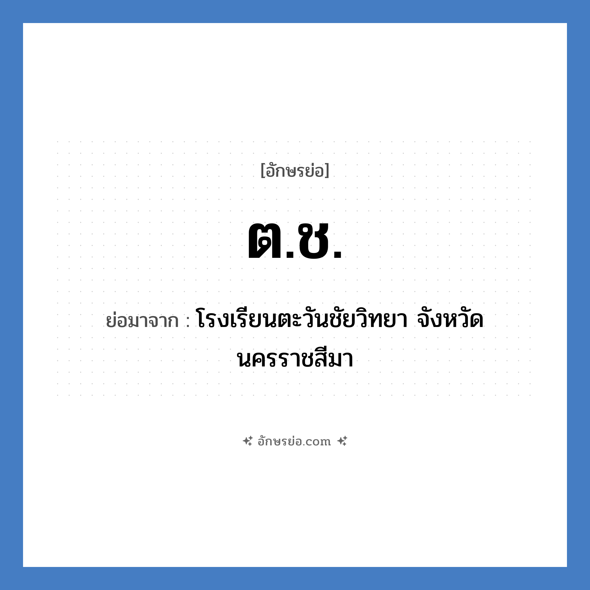 ต.ช. ย่อมาจาก?, อักษรย่อ ต.ช. ย่อมาจาก โรงเรียนตะวันชัยวิทยา จังหวัดนครราชสีมา หมวด ชื่อโรงเรียน หมวด ชื่อโรงเรียน