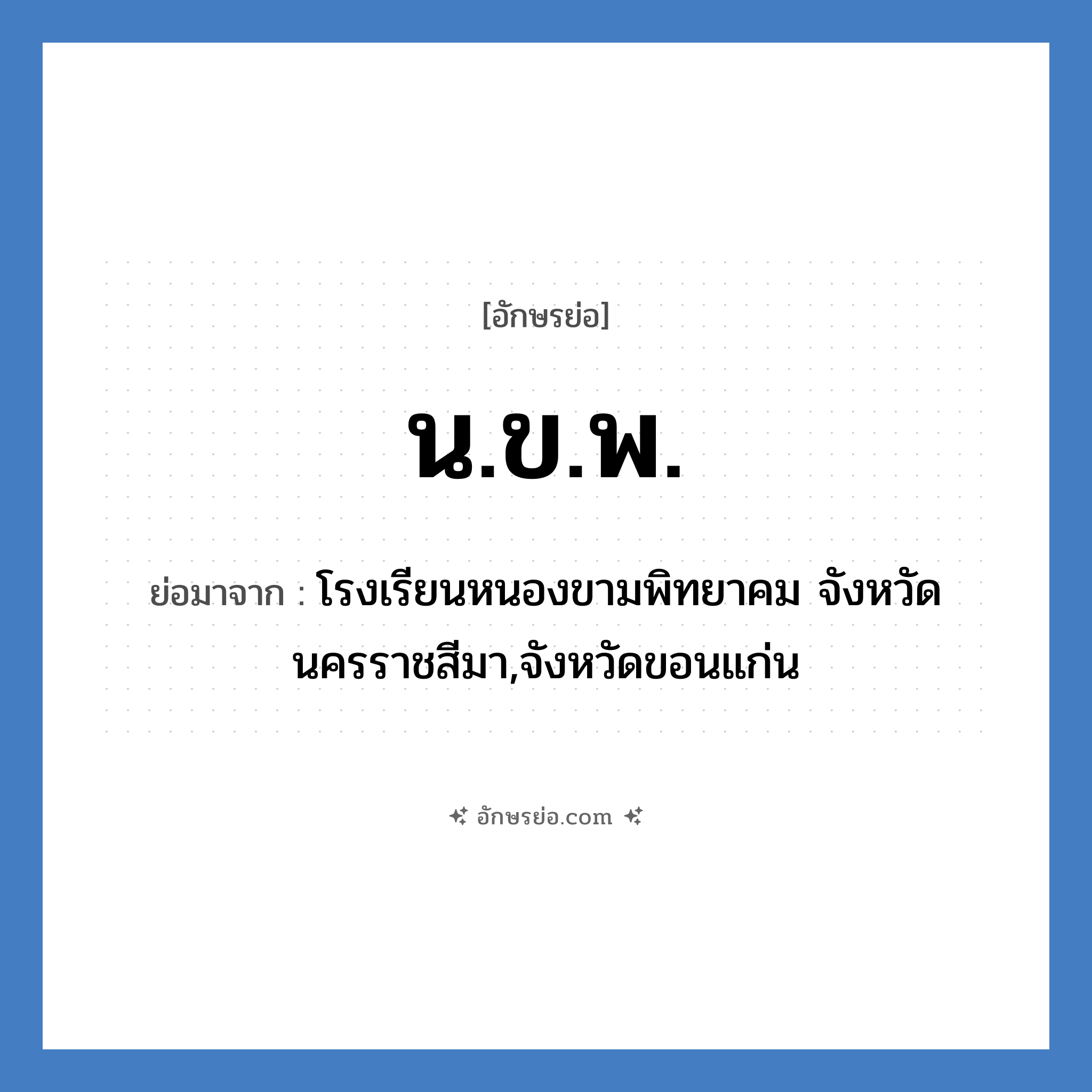น.ข.พ. ย่อมาจาก?, อักษรย่อ น.ข.พ. ย่อมาจาก โรงเรียนหนองขามพิทยาคม จังหวัดนครราชสีมา,จังหวัดขอนแก่น หมวด ชื่อโรงเรียน หมวด ชื่อโรงเรียน