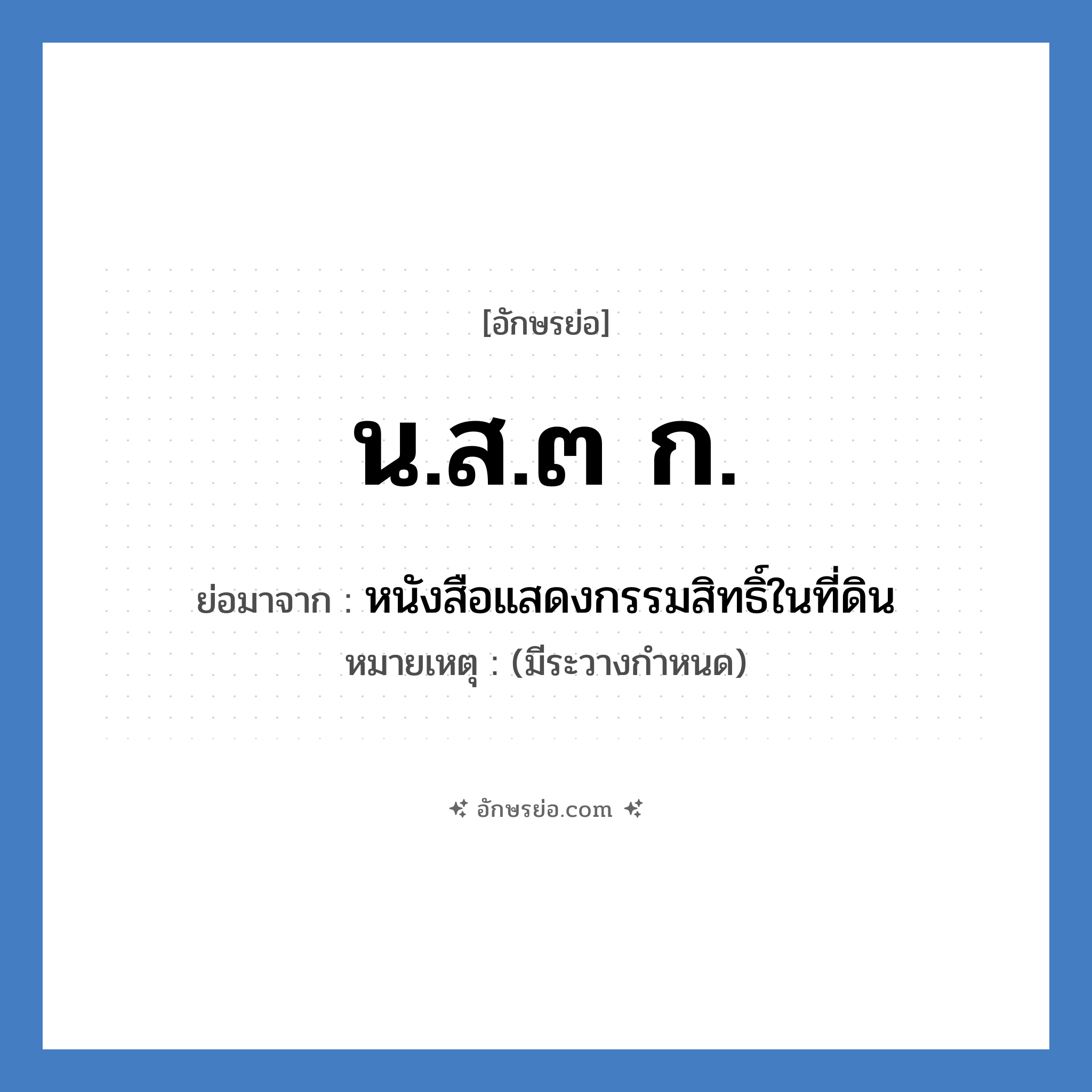 น.ส.๓ ก. ย่อมาจาก?, อักษรย่อ น.ส.๓ ก. ย่อมาจาก หนังสือแสดงกรรมสิทธิ์ในที่ดิน หมายเหตุ (มีระวางกำหนด)