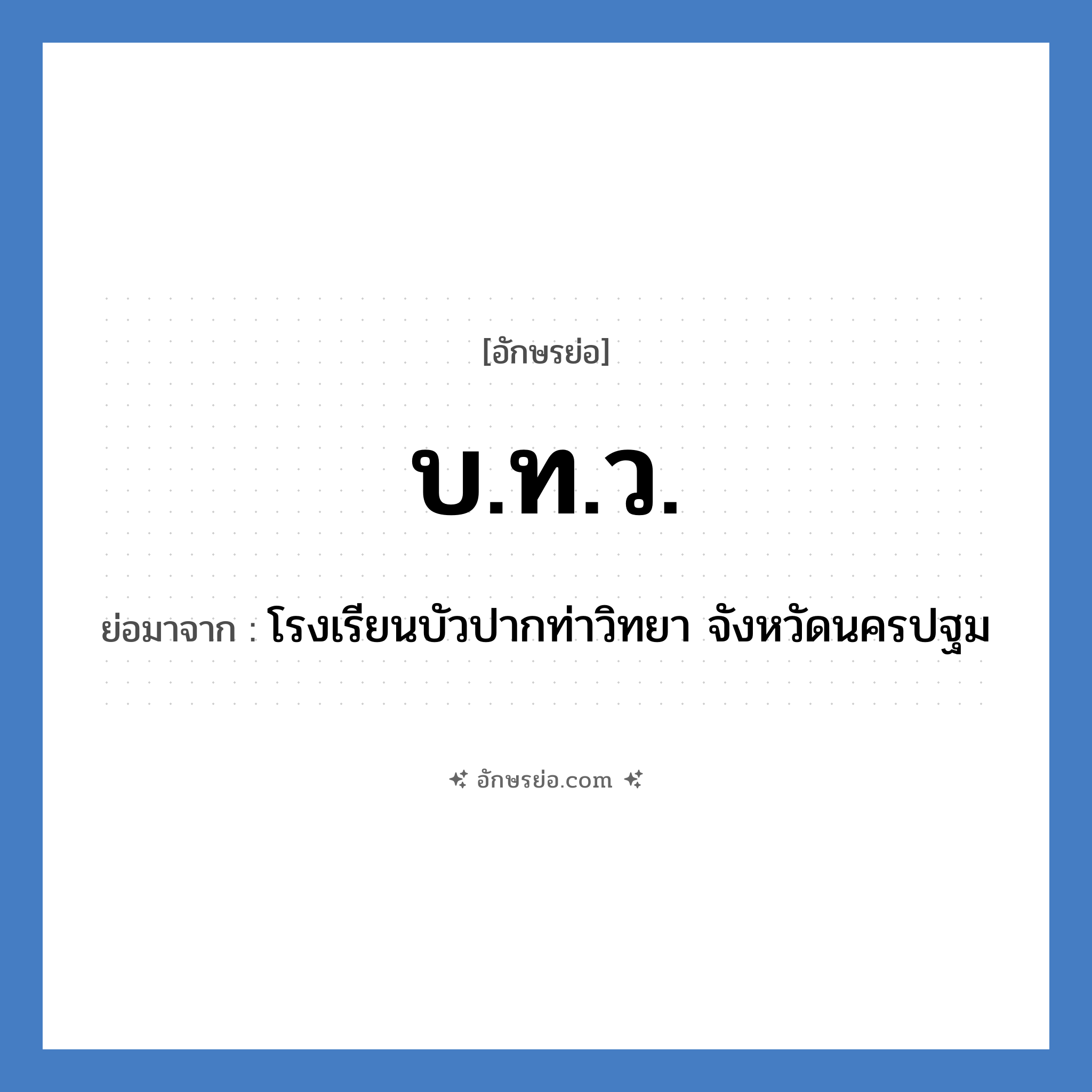 บ.ท.ว. ย่อมาจาก?, อักษรย่อ บ.ท.ว. ย่อมาจาก โรงเรียนบัวปากท่าวิทยา จังหวัดนครปฐม หมวด ชื่อโรงเรียน หมวด ชื่อโรงเรียน