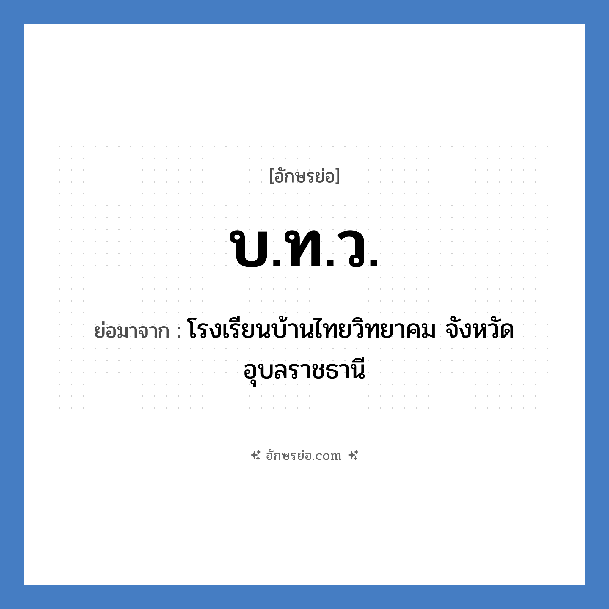 บ.ท.ว. ย่อมาจาก?, อักษรย่อ บ.ท.ว. ย่อมาจาก โรงเรียนบ้านไทยวิทยาคม จังหวัดอุบลราชธานี หมวด ชื่อโรงเรียน หมวด ชื่อโรงเรียน