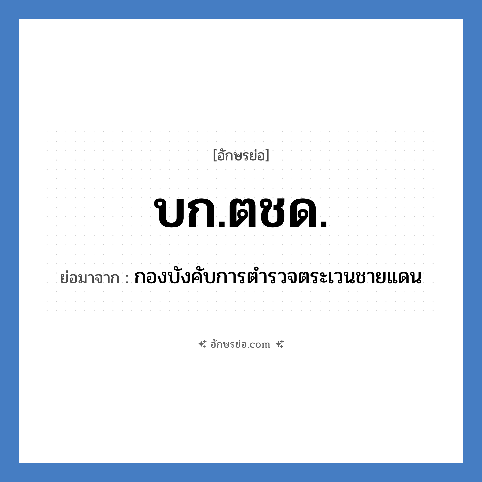 บก.ตชด. ย่อมาจาก?, อักษรย่อ บก.ตชด. ย่อมาจาก กองบังคับการตำรวจตระเวนชายแดน