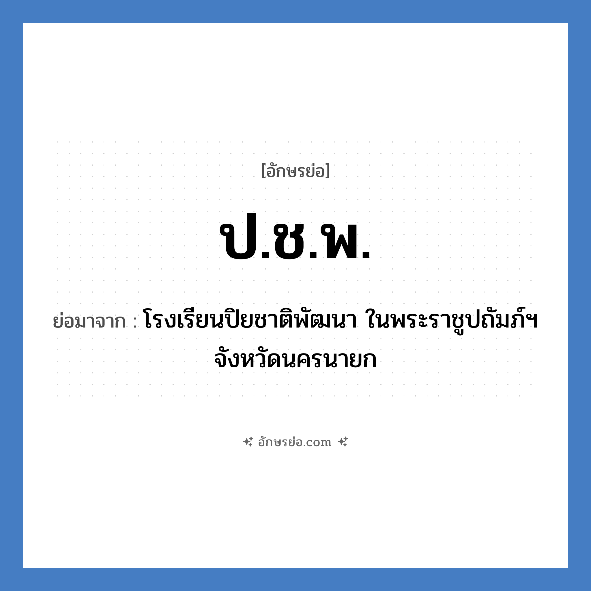 ป.ช.พ. ย่อมาจาก?, อักษรย่อ ป.ช.พ. ย่อมาจาก โรงเรียนปิยชาติพัฒนา ในพระราชูปถัมภ์ฯ จังหวัดนครนายก หมวด ชื่อโรงเรียน หมวด ชื่อโรงเรียน