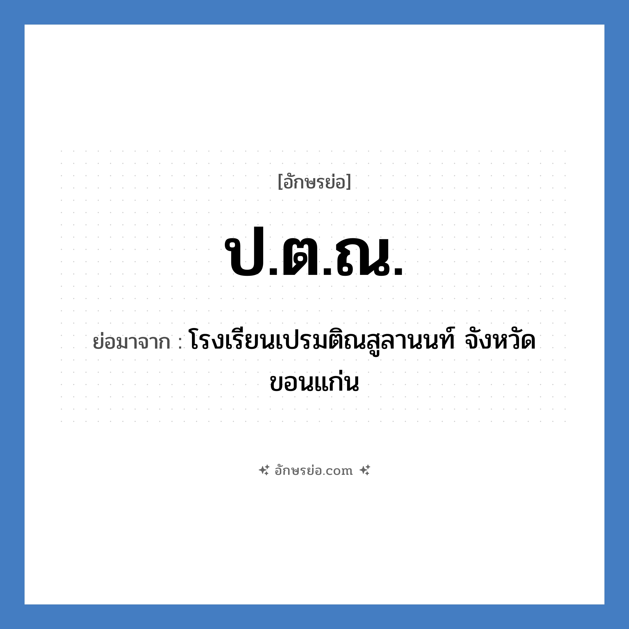ป.ต.ณ. ย่อมาจาก?, อักษรย่อ ป.ต.ณ. ย่อมาจาก โรงเรียนเปรมติณสูลานนท์ จังหวัดขอนแก่น หมวด ชื่อโรงเรียน หมวด ชื่อโรงเรียน