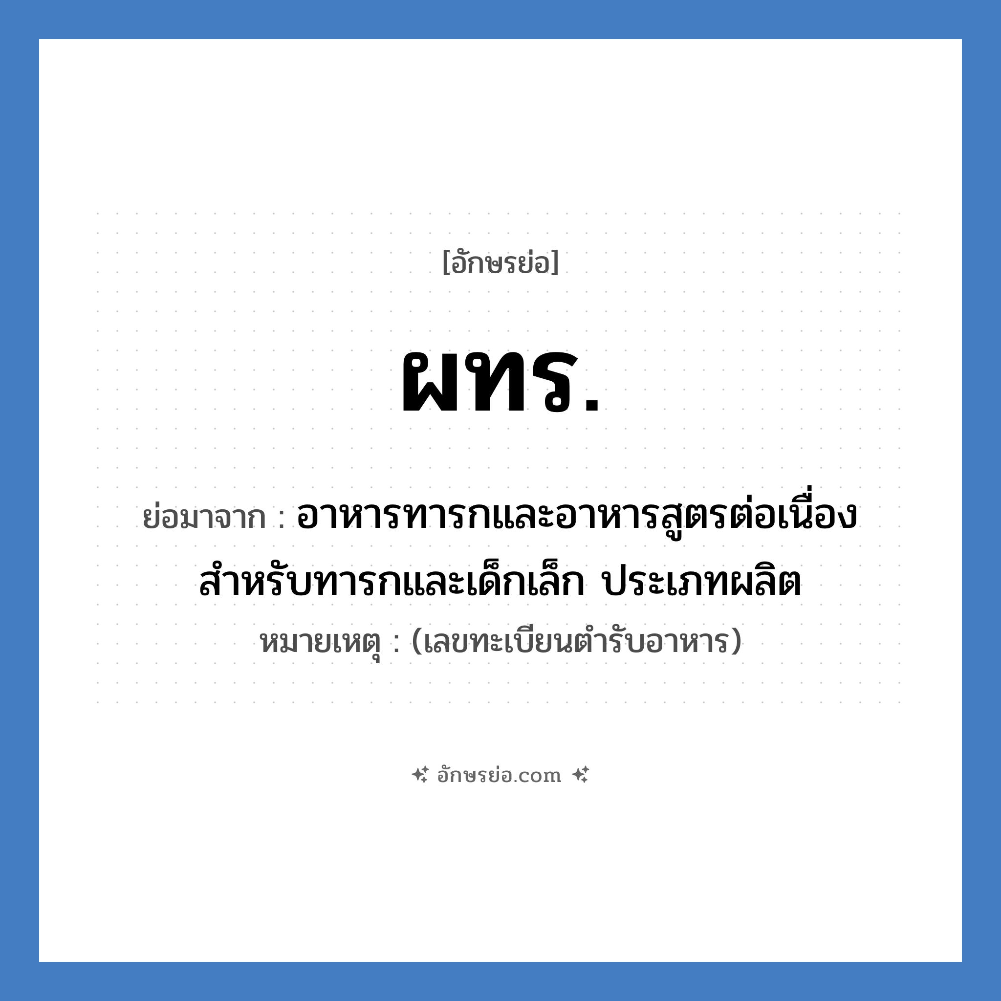 อาหารทารกและอาหารสูตรต่อเนื่องสำหรับทารกและเด็กเล็ก ประเภทนำเข้า คำย่อคือ? แปลว่า?, อักษรย่อ อาหารทารกและอาหารสูตรต่อเนื่องสำหรับทารกและเด็กเล็ก ประเภทผลิต ย่อมาจาก ผทร. หมายเหตุ (เลขทะเบียนตำรับอาหาร)