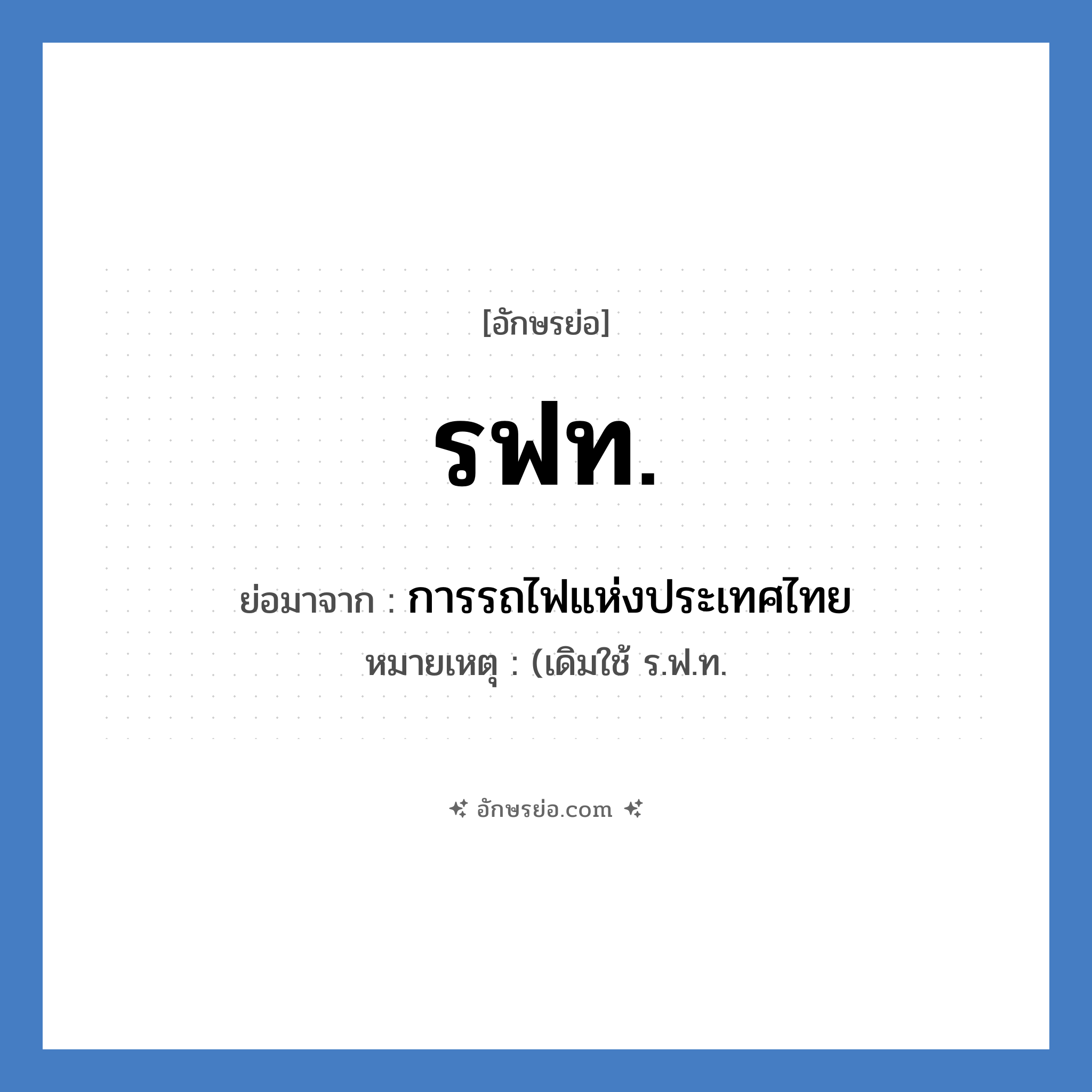 รฟท. ย่อมาจาก?, อักษรย่อ รฟท. ย่อมาจาก การรถไฟแห่งประเทศไทย หมายเหตุ (เดิมใช้ ร.ฟ.ท.