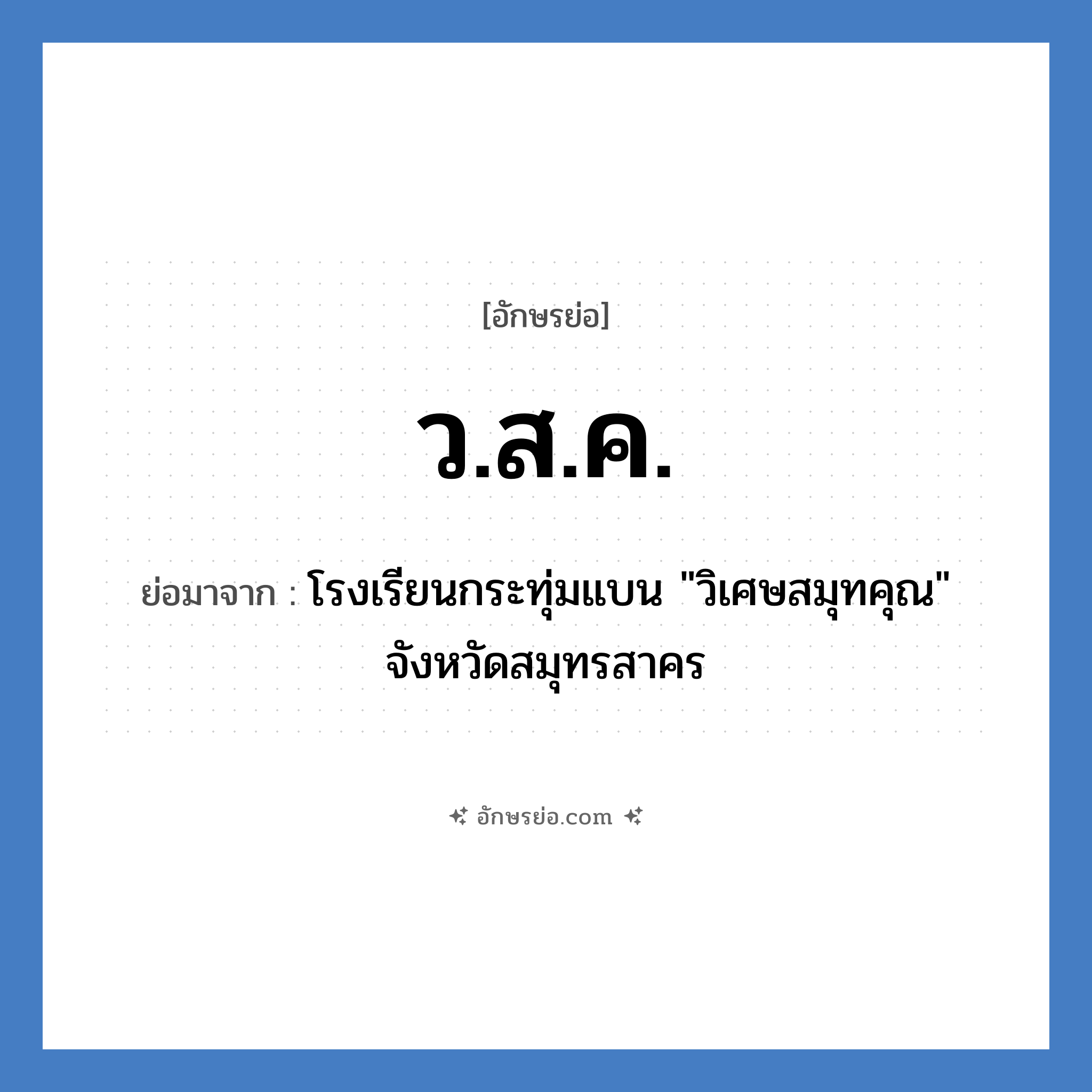 โรงเรียนกระทุ่มแบน &#34;วิเศษสมุทคุณ&#34; จังหวัดสมุทรสาคร คำย่อคือ? แปลว่า?, อักษรย่อ โรงเรียนกระทุ่มแบน &#34;วิเศษสมุทคุณ&#34; จังหวัดสมุทรสาคร ย่อมาจาก ว.ส.ค. หมวด ชื่อโรงเรียน หมวด ชื่อโรงเรียน