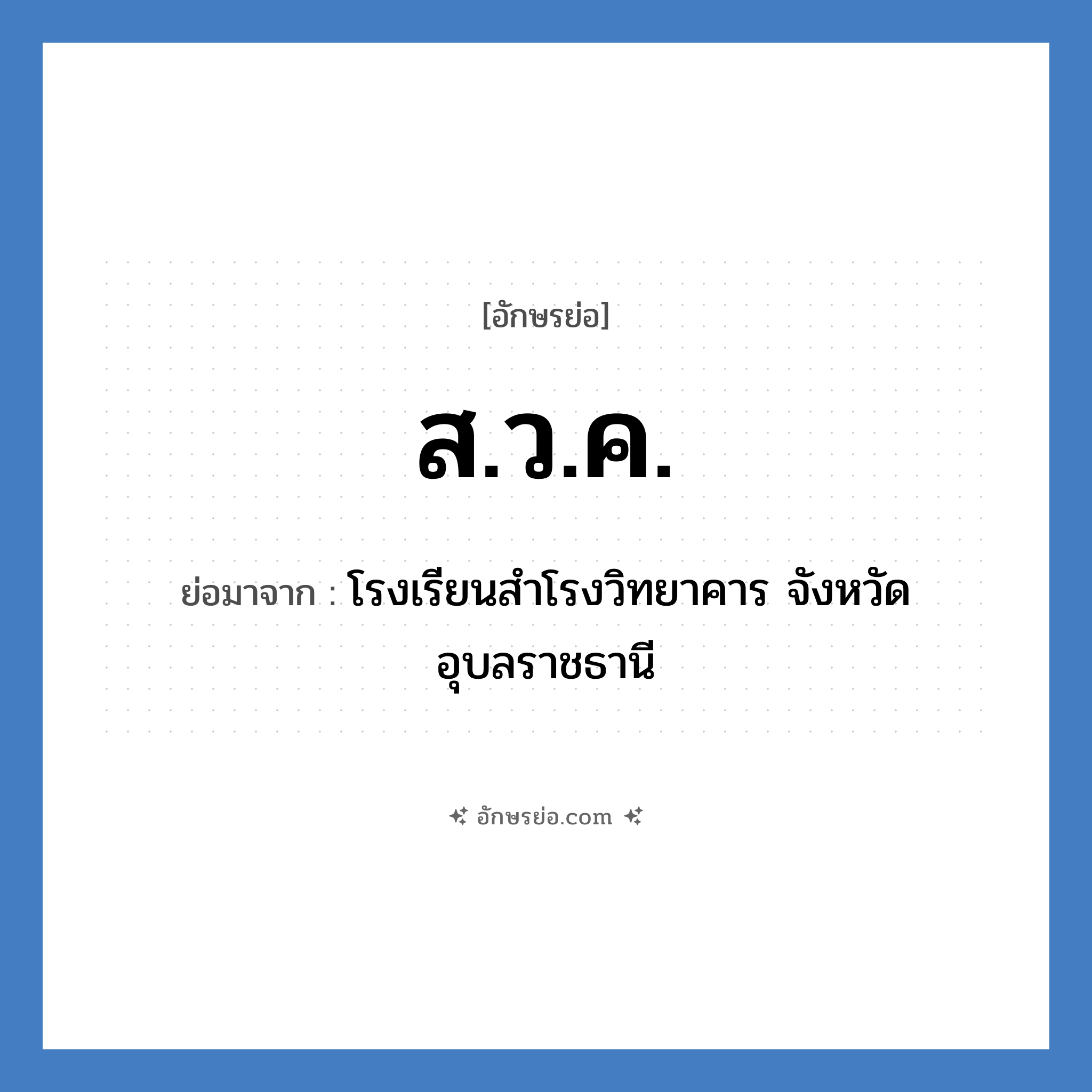 ส.ว.ค. ย่อมาจาก?, อักษรย่อ ส.ว.ค. ย่อมาจาก โรงเรียนสำโรงวิทยาคาร จังหวัดอุบลราชธานี หมวด ชื่อโรงเรียน หมวด ชื่อโรงเรียน