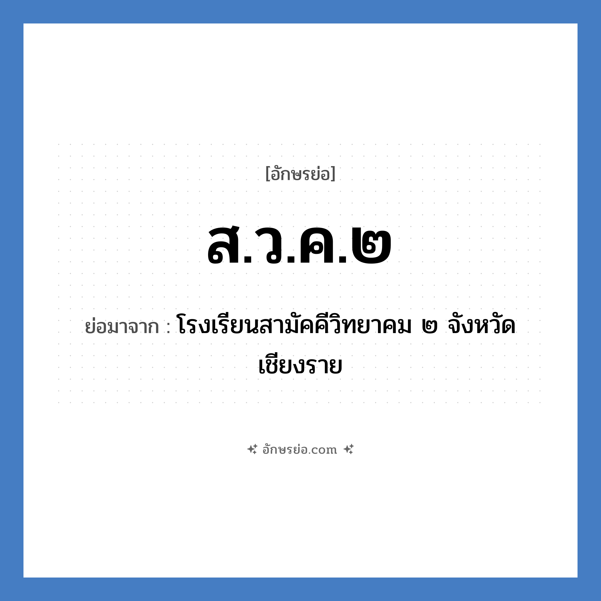 ส.ว.ค.๒ ย่อมาจาก?, อักษรย่อ ส.ว.ค.๒ ย่อมาจาก โรงเรียนสามัคคีวิทยาคม ๒ จังหวัดเชียงราย หมวด ชื่อโรงเรียน หมวด ชื่อโรงเรียน
