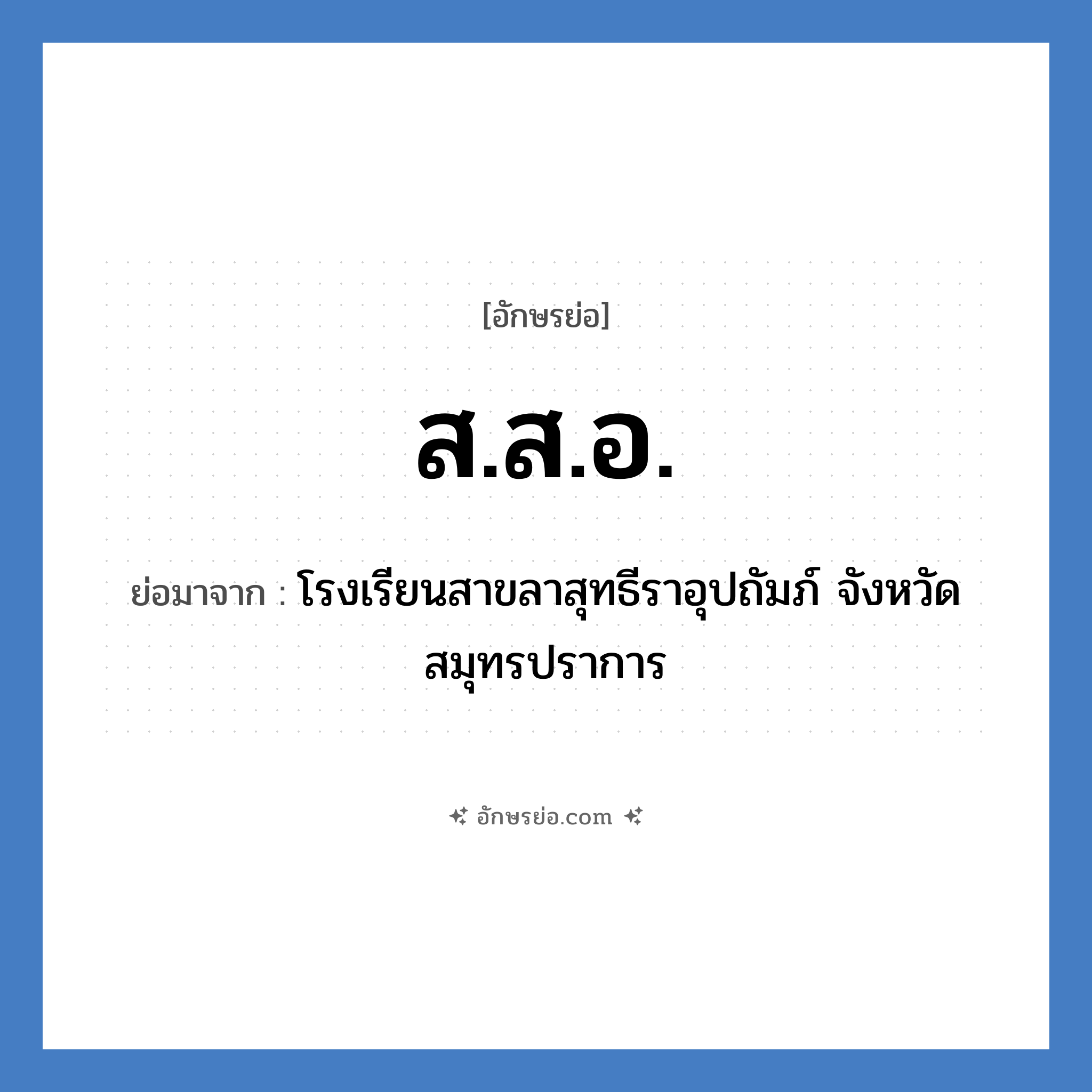ส.ส.อ. ย่อมาจาก?, อักษรย่อ ส.ส.อ. ย่อมาจาก โรงเรียนสาขลาสุทธีราอุปถัมภ์ จังหวัดสมุทรปราการ หมวด ชื่อโรงเรียน หมวด ชื่อโรงเรียน