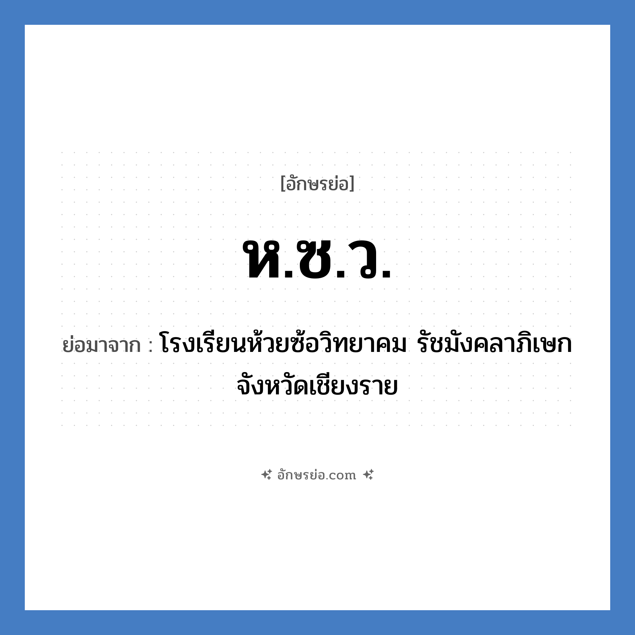ห.ซ.ว. ย่อมาจาก?, อักษรย่อ ห.ซ.ว. ย่อมาจาก โรงเรียนห้วยซ้อวิทยาคม รัชมังคลาภิเษก จังหวัดเชียงราย หมวด ชื่อโรงเรียน หมวด ชื่อโรงเรียน