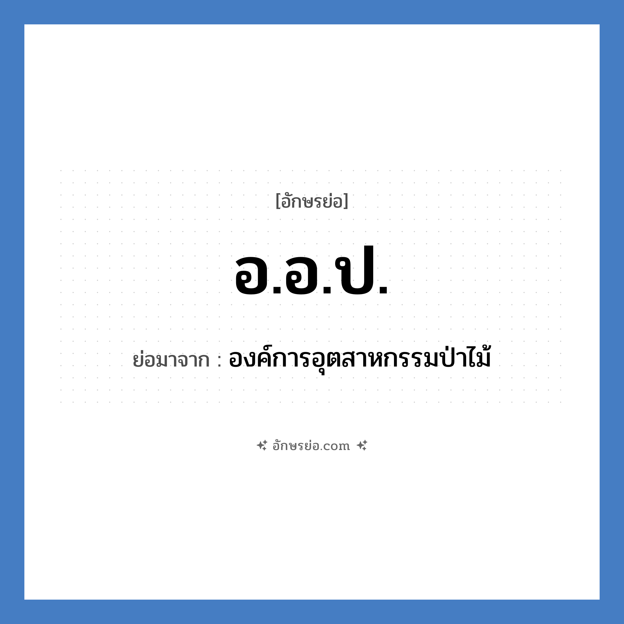 อ.อ.ป. ย่อมาจาก?, อักษรย่อ อ.อ.ป. ย่อมาจาก องค์การอุตสาหกรรมป่าไม้